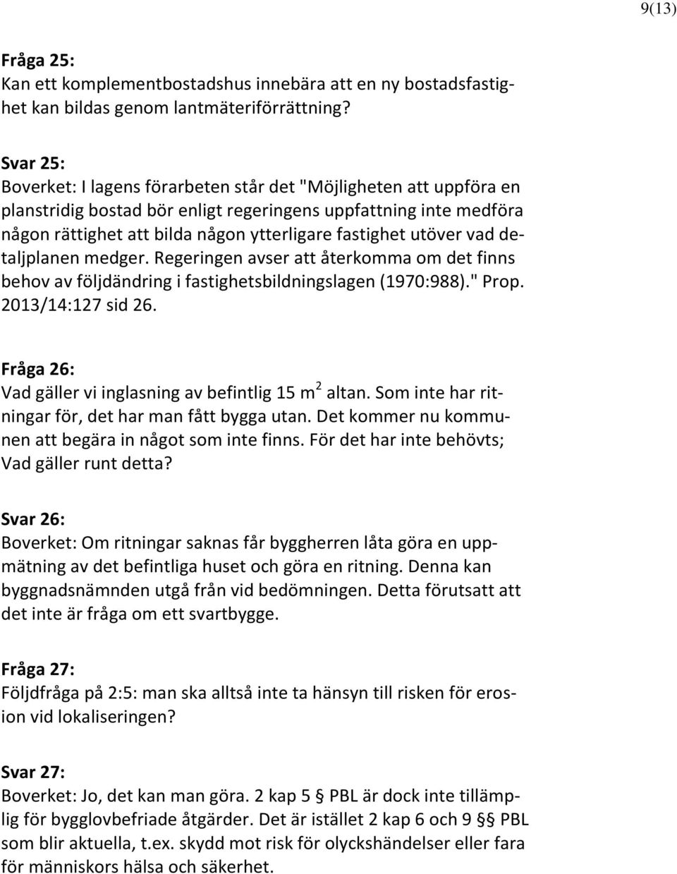 utöver vad detaljplanen medger. Regeringen avser att återkomma om det finns behov av följdändring i fastighetsbildningslagen (1970:988)." Prop. 2013/14:127 sid 26.