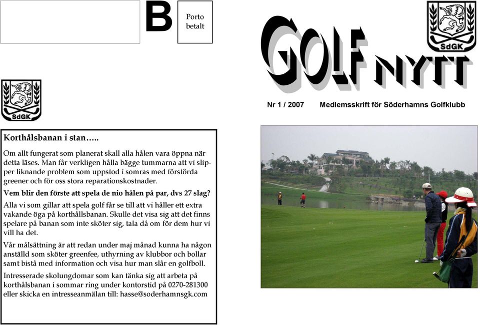 Vem blir den förste att spela de nio hålen på par, dvs 27 slag? Alla vi som gillar att spela golf får se till att vi håller ett extra vakande öga på korthållsbanan.