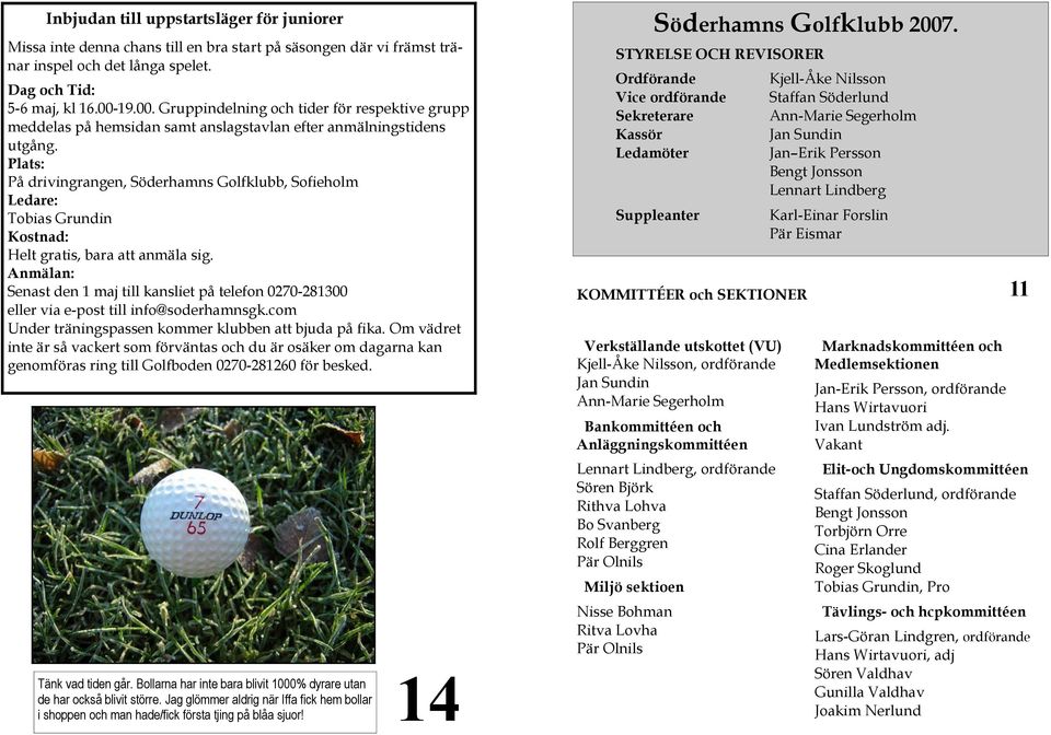 Plats: På drivingrangen, Söderhamns Golfklubb, Sofieholm Ledare: Tobias Grundin Kostnad: Helt gratis, bara att anmäla sig.