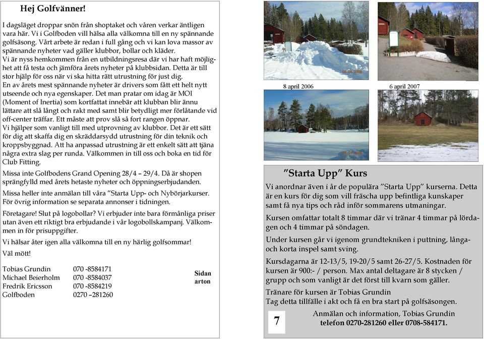 Vi är nyss hemkommen från en utbildningsresa där vi har haft möjlighet att få testa och jämföra årets nyheter på klubbsidan.
