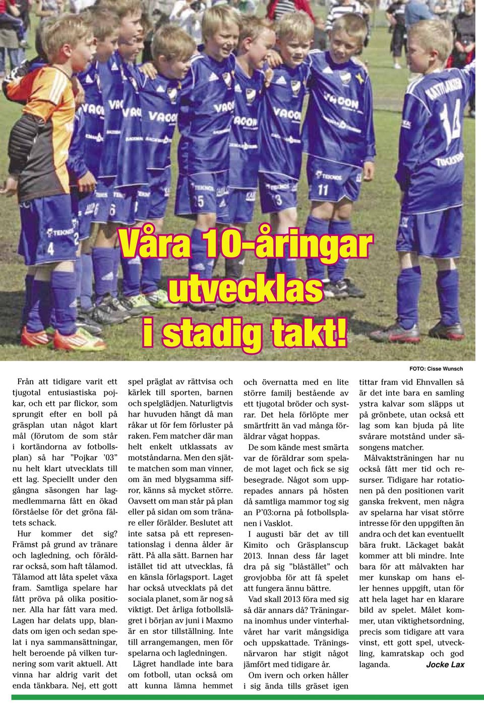 fotbollsplan) så har Pojkar 03 nu helt klart utvecklats till ett lag. Speciellt under den gångna säsongen har lagmedlemmarna fått en ökad förståelse för det gröna fältets schack. Hur kommer det sig?