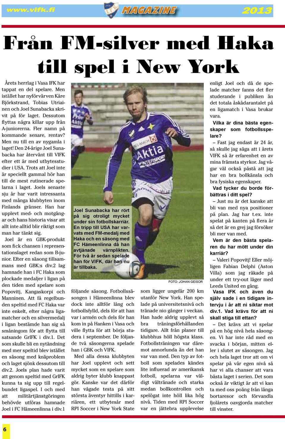 Den 24-årige Joel Sunabacka har återvänt till VIFK efter ett år med utbytesstudier i USA. Trots att Joel inte är speciellt gammal hör han till de mest rutinerade spelarna i laget.