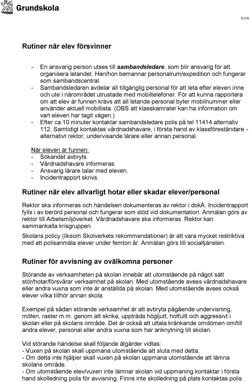 - Sambandsledaren avdelar all tillgänglig personal för att leta efter eleven inne och ute i närområdet utrustade med mobiltelefoner.