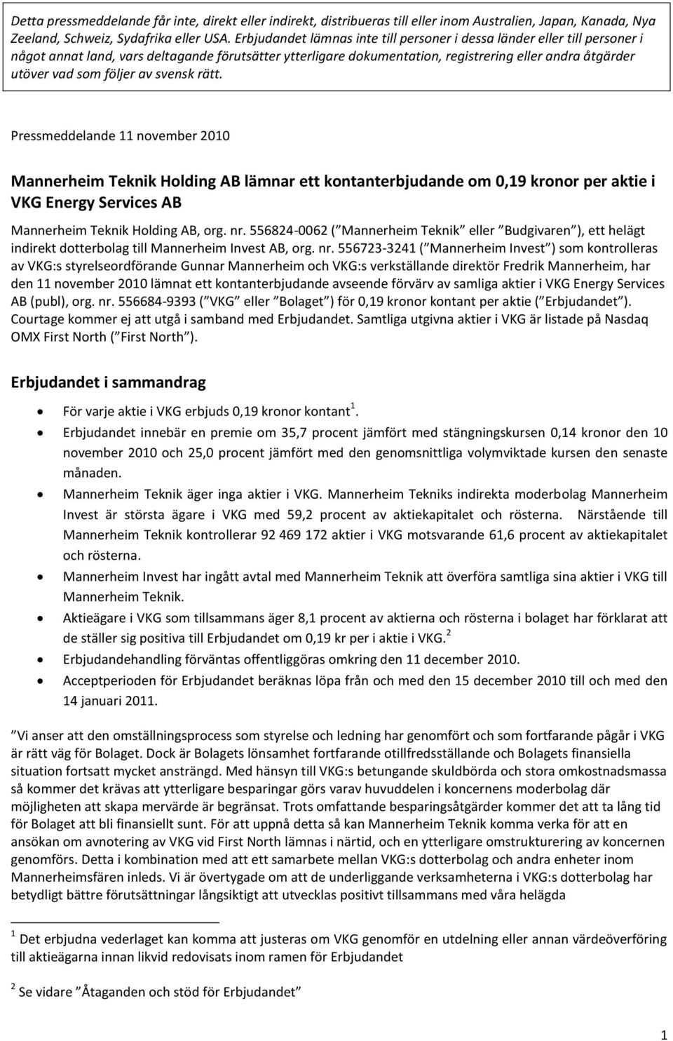 följer av svensk rätt. Pressmeddelande 11 november 2010 Mannerheim Teknik Holding AB lämnar ett kontanterbjudande om 0,19 kronor per aktie i VKG Energy Services AB Mannerheim Teknik Holding AB, org.