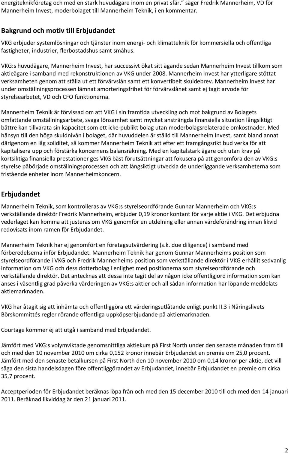 VKG:s huvudägare, Mannerheim Invest, har successivt ökat sitt ägande sedan Mannerheim Invest tillkom som aktieägare i samband med rekonstruktionen av VKG under 2008.