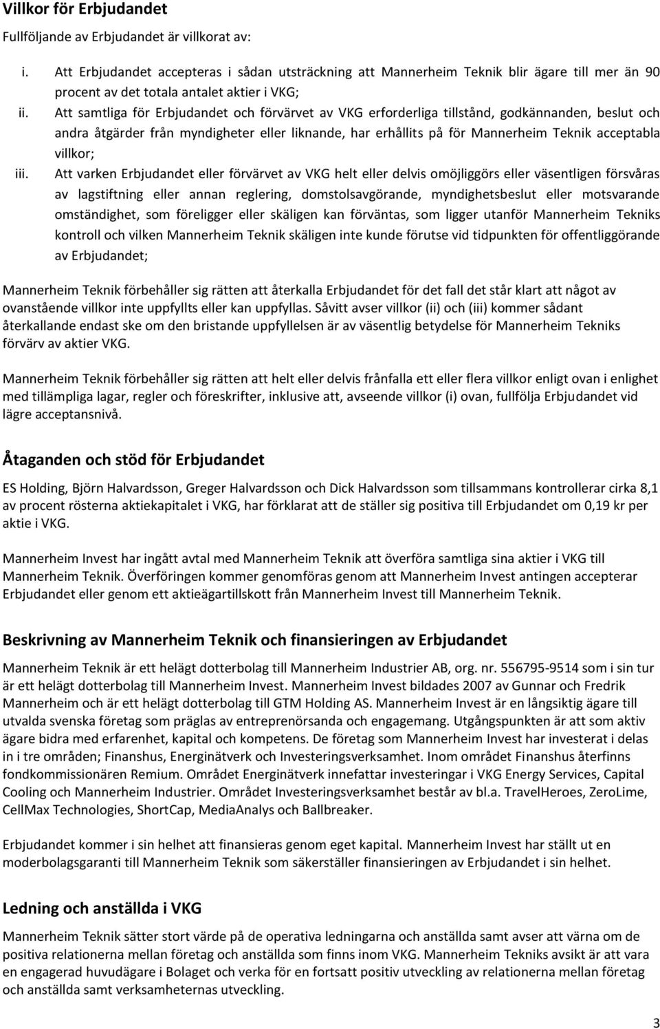 Att samtliga för Erbjudandet och förvärvet av VKG erforderliga tillstånd, godkännanden, beslut och andra åtgärder från myndigheter eller liknande, har erhållits på för Mannerheim Teknik acceptabla