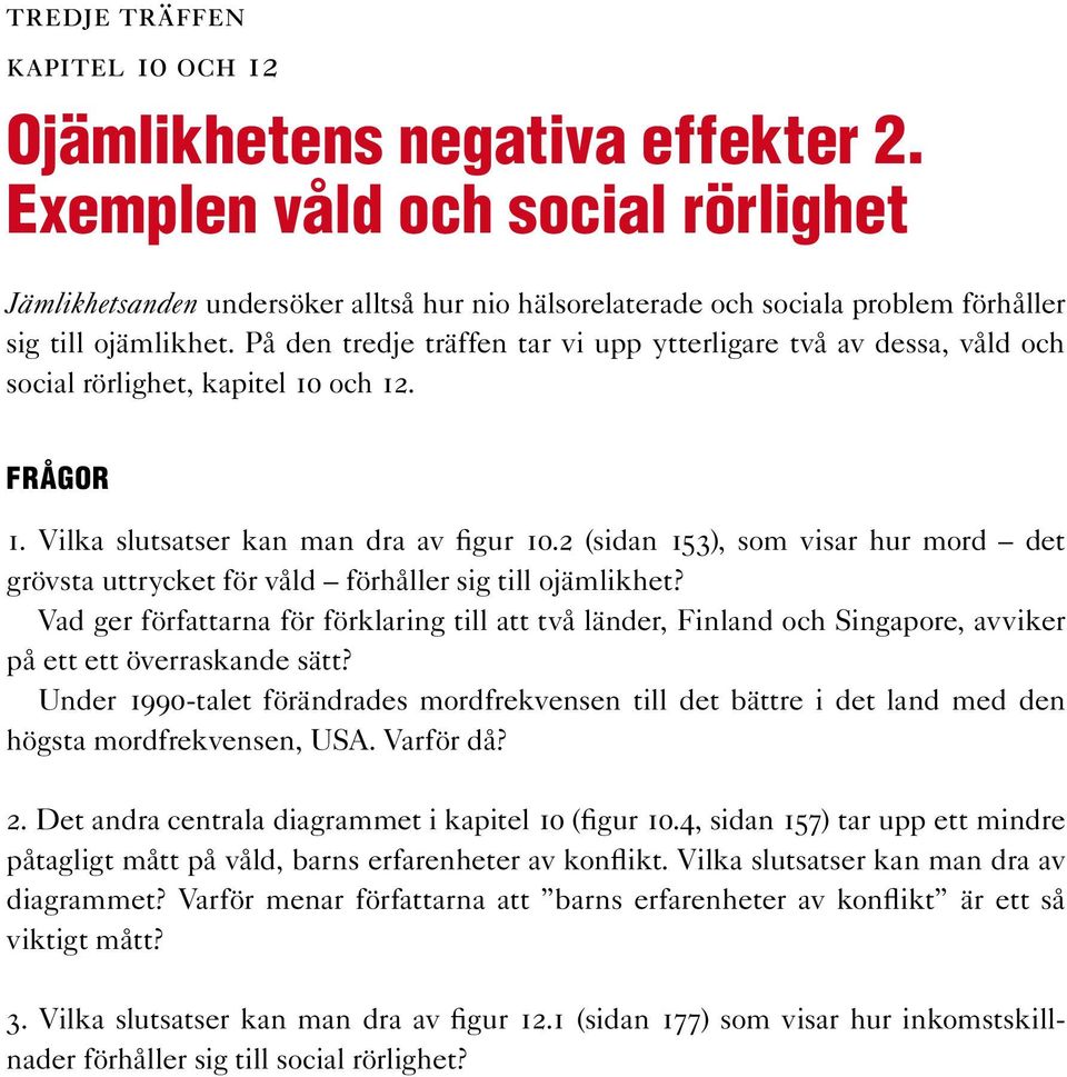 På den tredje träffen tar vi upp ytterligare två av dessa, våld och social rörlighet, kapitel 10 och 12. 1. Vilka slutsatser kan man dra av figur 10.