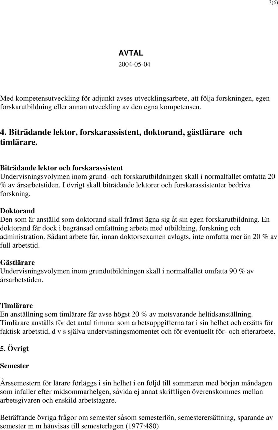 Biträdande lektor och forskarassistent Undervisningsvolymen inom grund- och forskarutbildningen skall i normalfallet omfatta 20 % av årsarbetstiden.