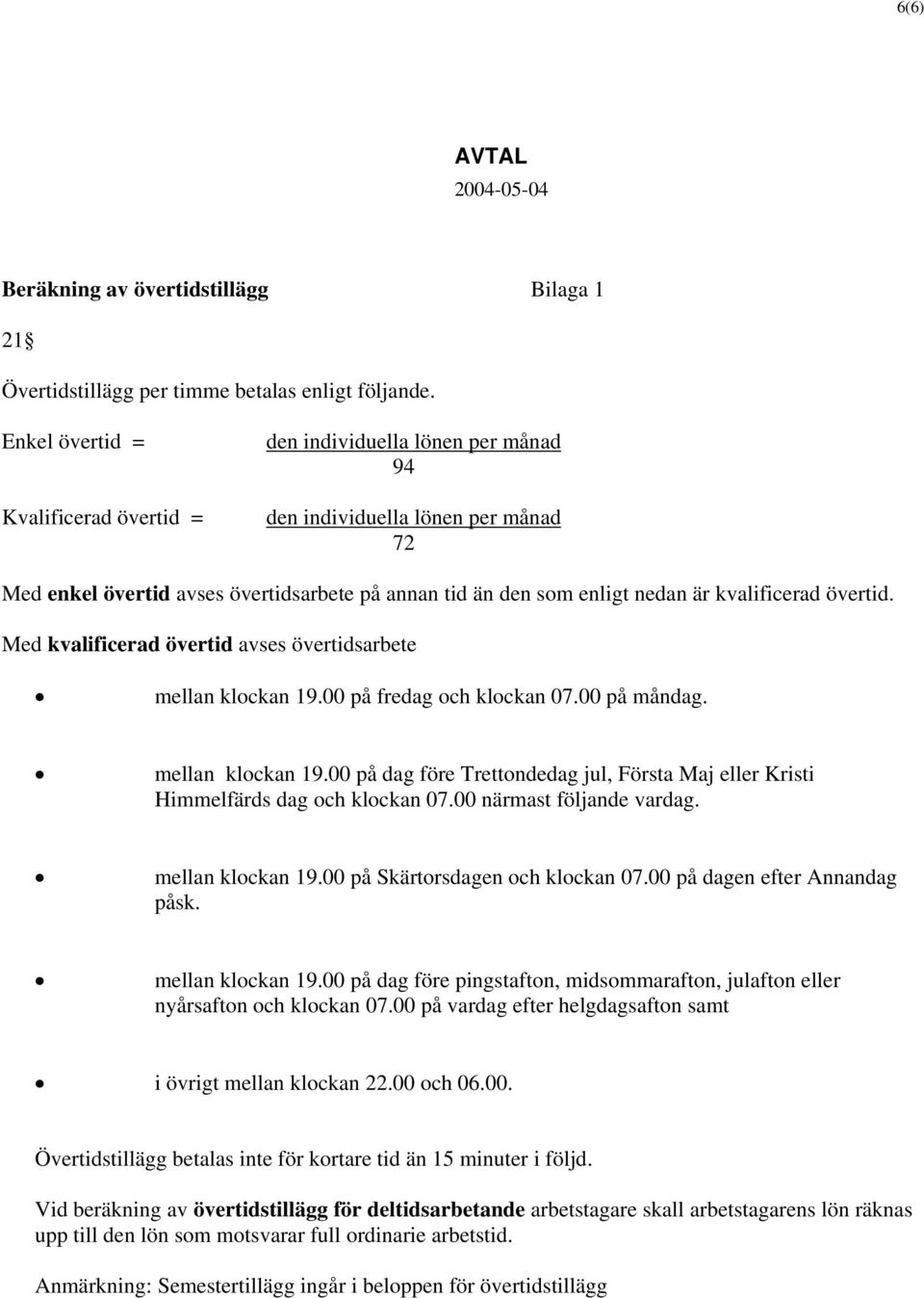 kvalificerad övertid. Med kvalificerad övertid avses övertidsarbete mellan klockan 19.00 på fredag och klockan 07.00 på måndag. mellan klockan 19.00 på dag före Trettondedag jul, Första Maj eller Kristi Himmelfärds dag och klockan 07.