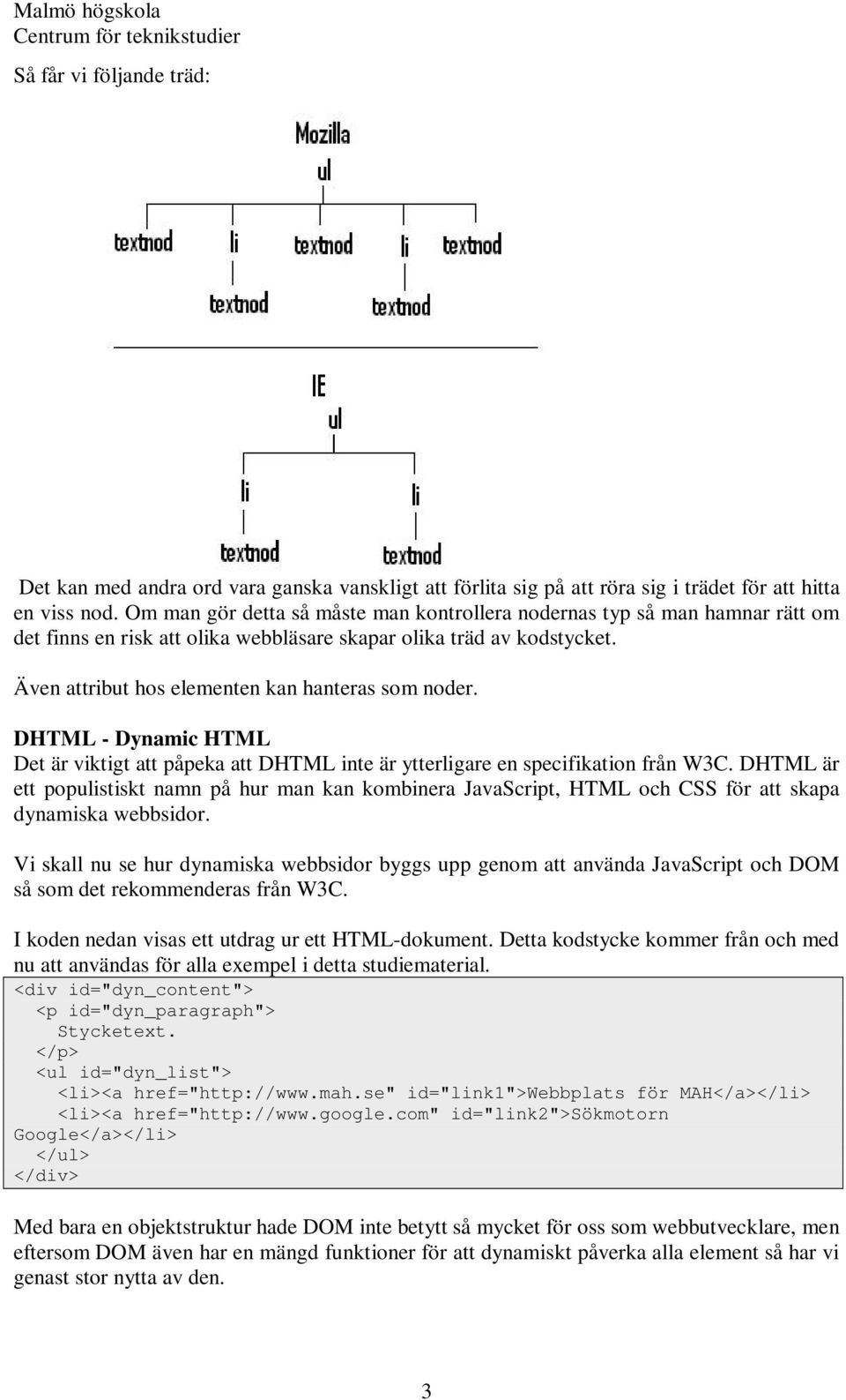 DHTML - Dynamic HTML Det är viktigt att påpeka att DHTML inte är ytterligare en specifikation från W3C.
