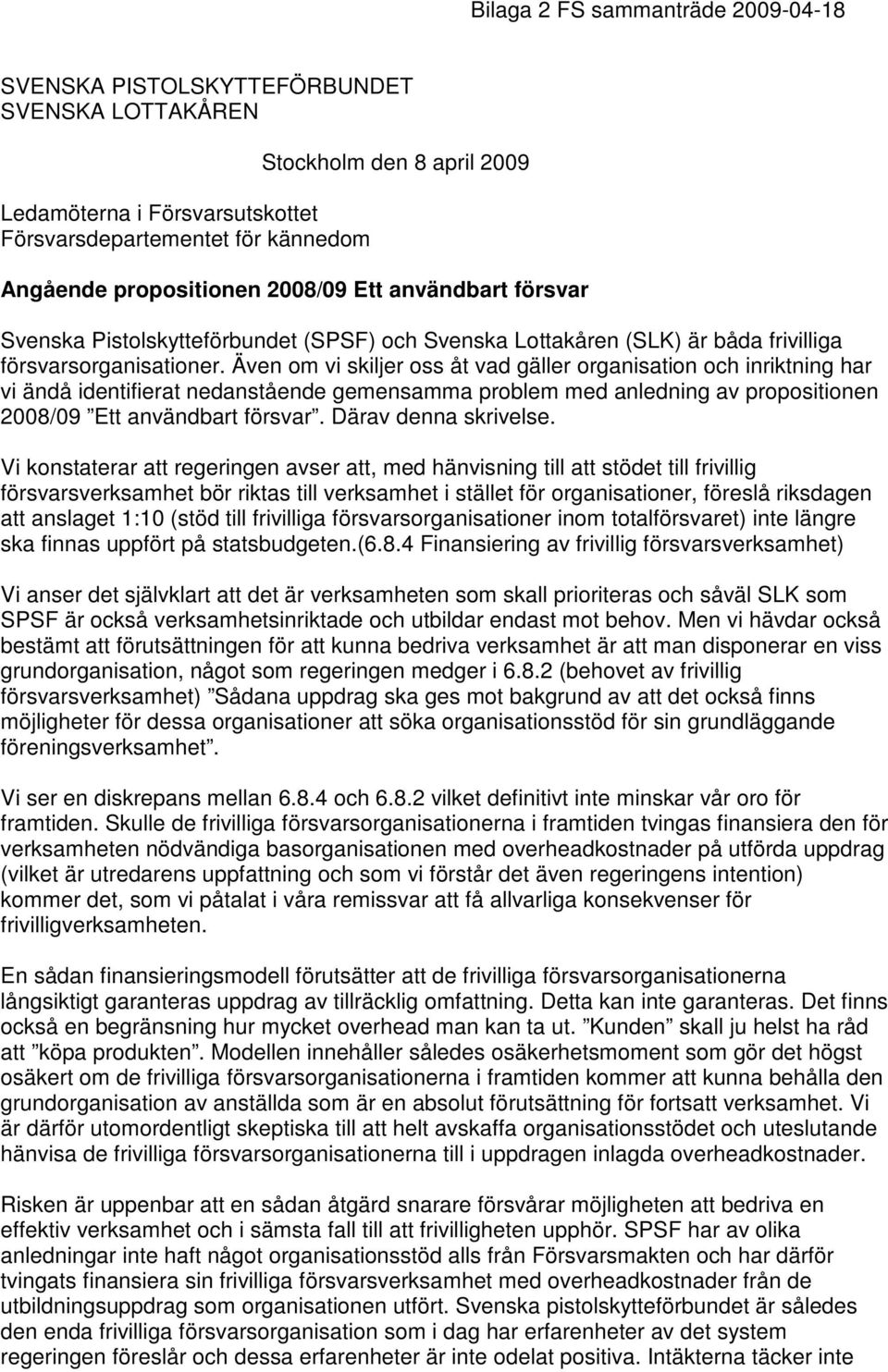 Även om vi skiljer oss åt vad gäller organisation och inriktning har vi ändå identifierat nedanstående gemensamma problem med anledning av propositionen 2008/09 Ett användbart försvar.