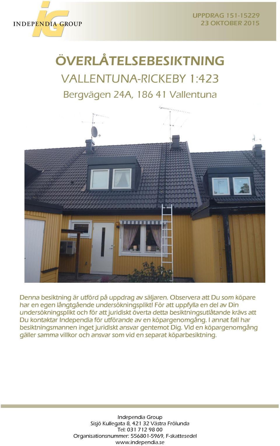 För att uppfylla en del av Din undersökningsplikt och för att juridiskt överta detta besiktningsutlåtande krävs att Du kontaktar Independia för utförande av en köpargenomgång.