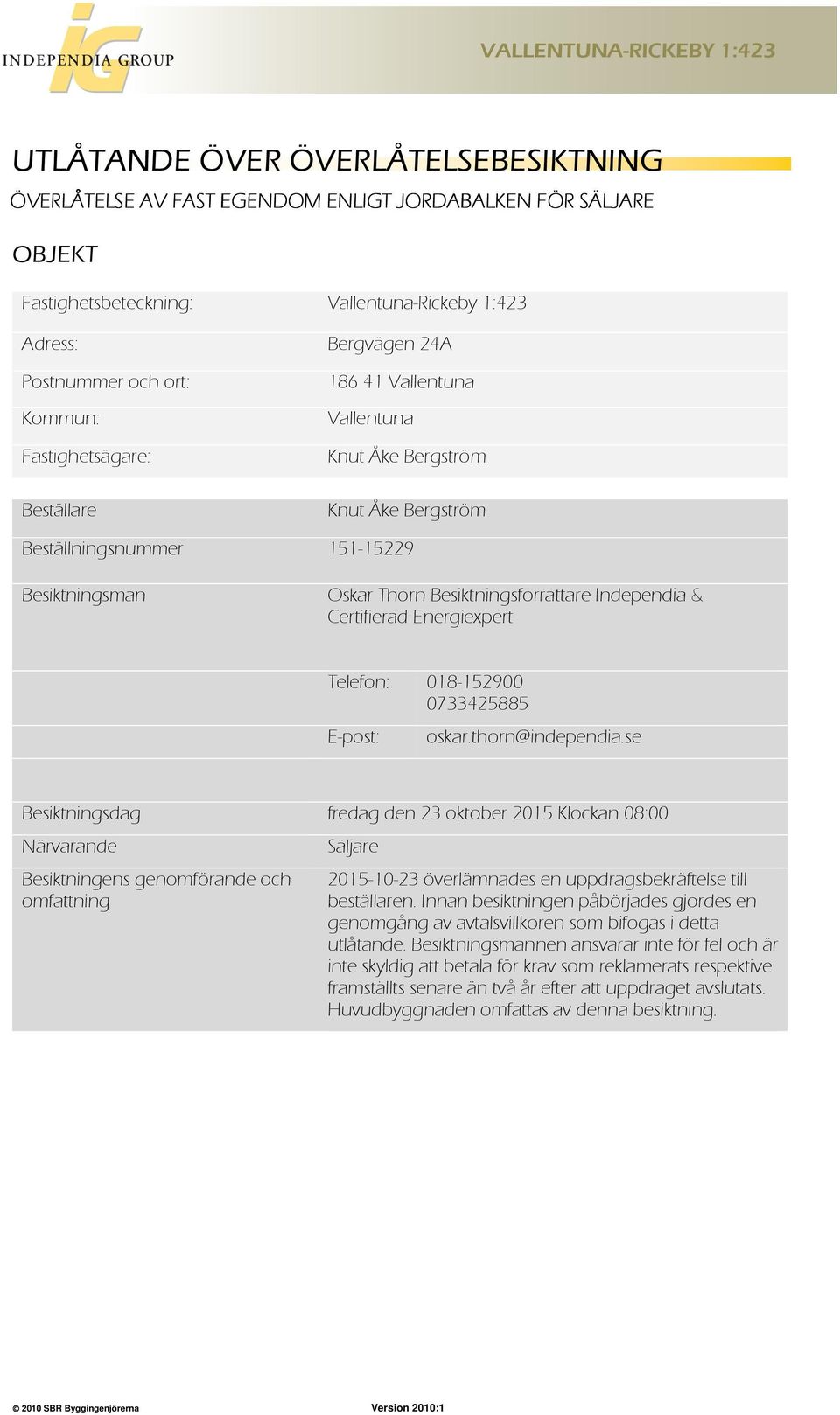Certifierad Energiexpert Telefon: 018-152900 0733425885 E-post: oskar.thorn@independia.
