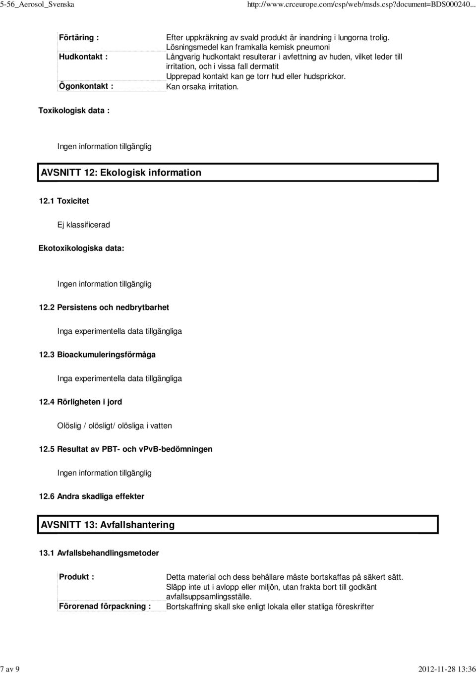 hudsprickor. Kan orsaka irritation. Toxikologisk data : Ingen information tillgänglig AVSNITT 12: Ekologisk information 12.