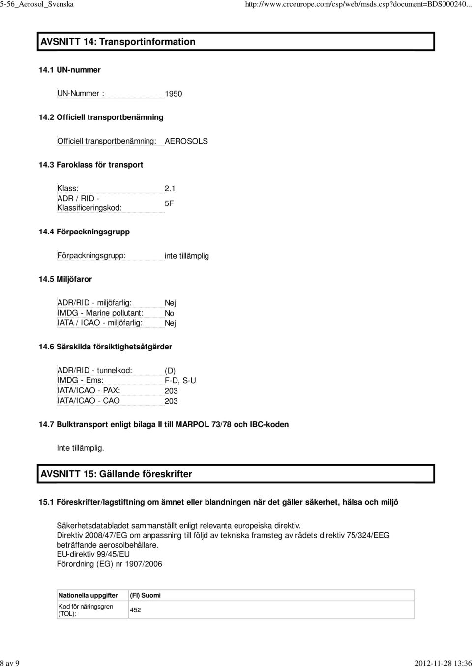 6 Särskilda försiktighetsåtgärder ADR/RID - tunnelkod: (D) IMDG - Ems: F-D, S-U IATA/ICAO - PAX: 203 IATA/ICAO - CAO 203 14.