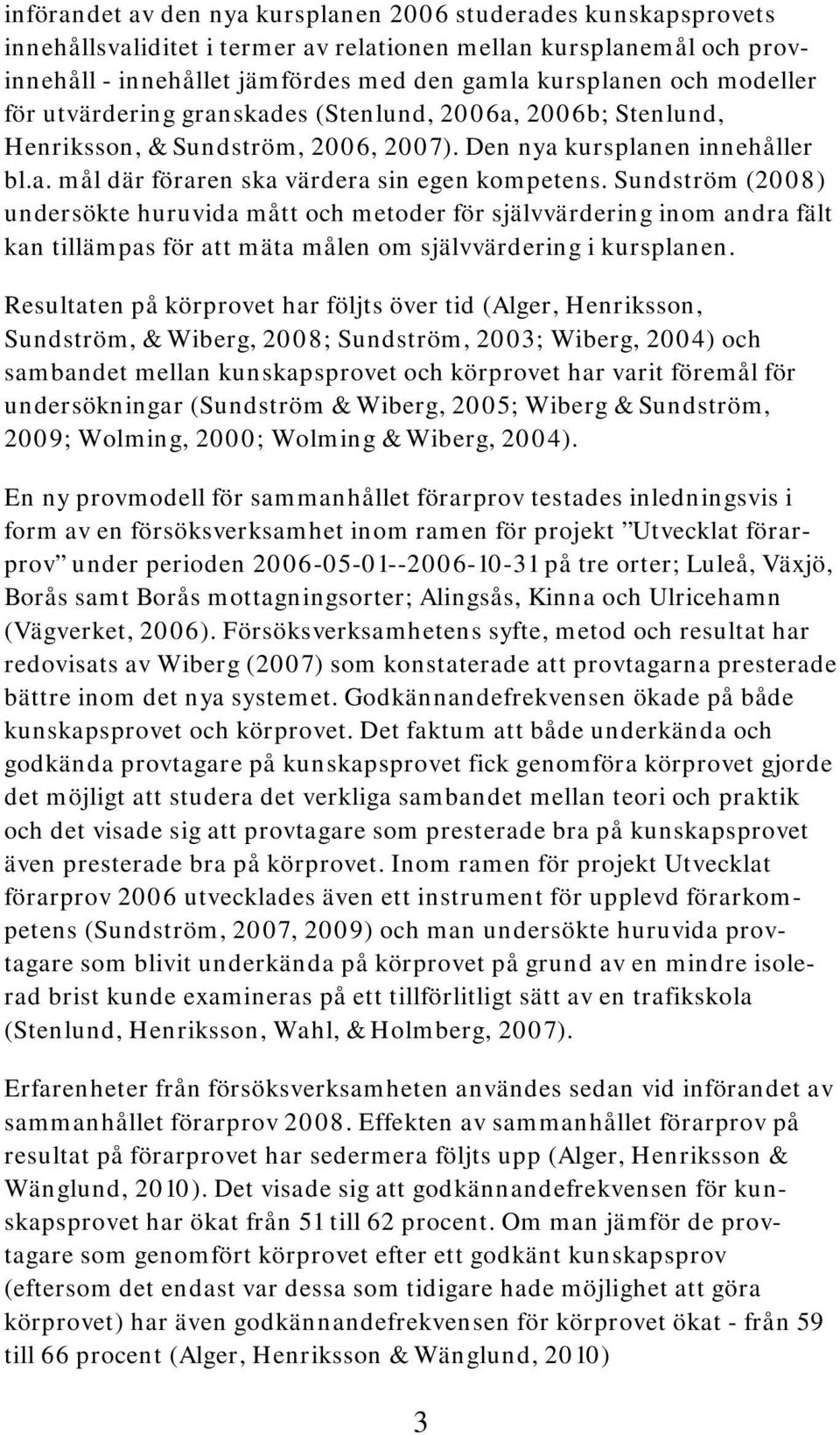 Sundström (2008) undersökte huruvida mått och metoder för självvärdering inom andra fält kan tillämpas för att mäta målen om självvärdering i kursplanen.