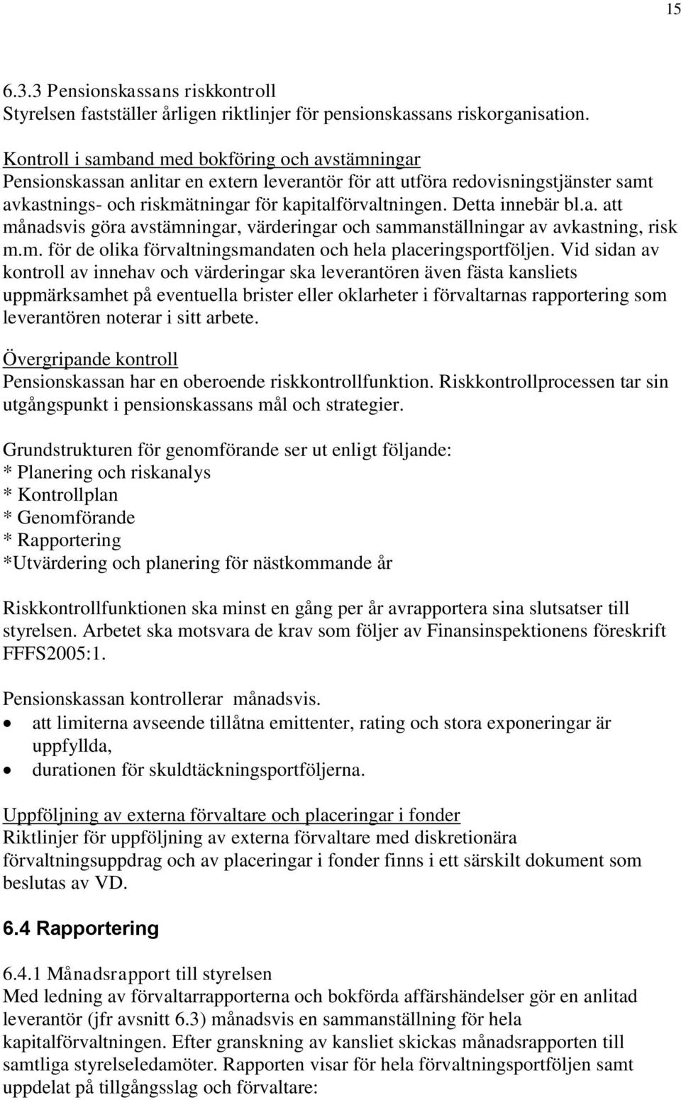 Detta innebär bl.a. att månadsvis göra avstämningar, värderingar och sammanställningar av avkastning, risk m.m. för de olika förvaltningsmandaten och hela placeringsportföljen.