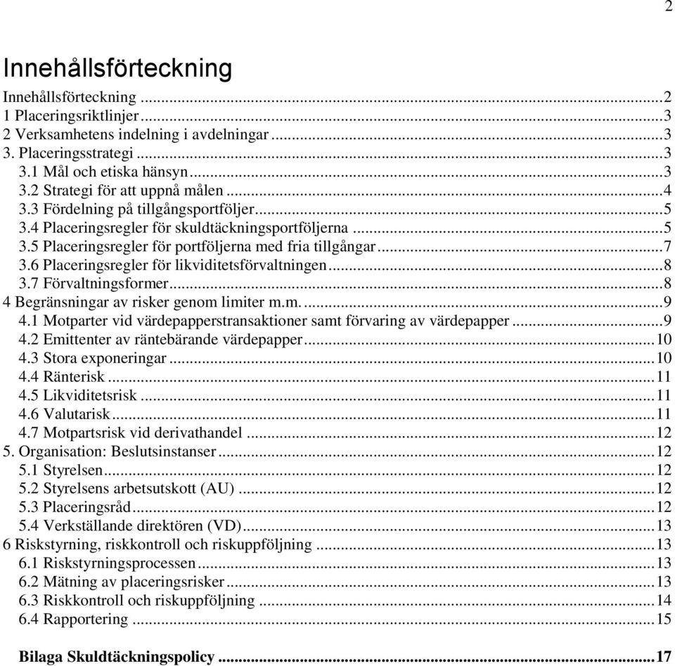 6 Placeringsregler för likviditetsförvaltningen... 8 3.7 Förvaltningsformer... 8 4 Begränsningar av risker genom limiter m.m.... 9 4.