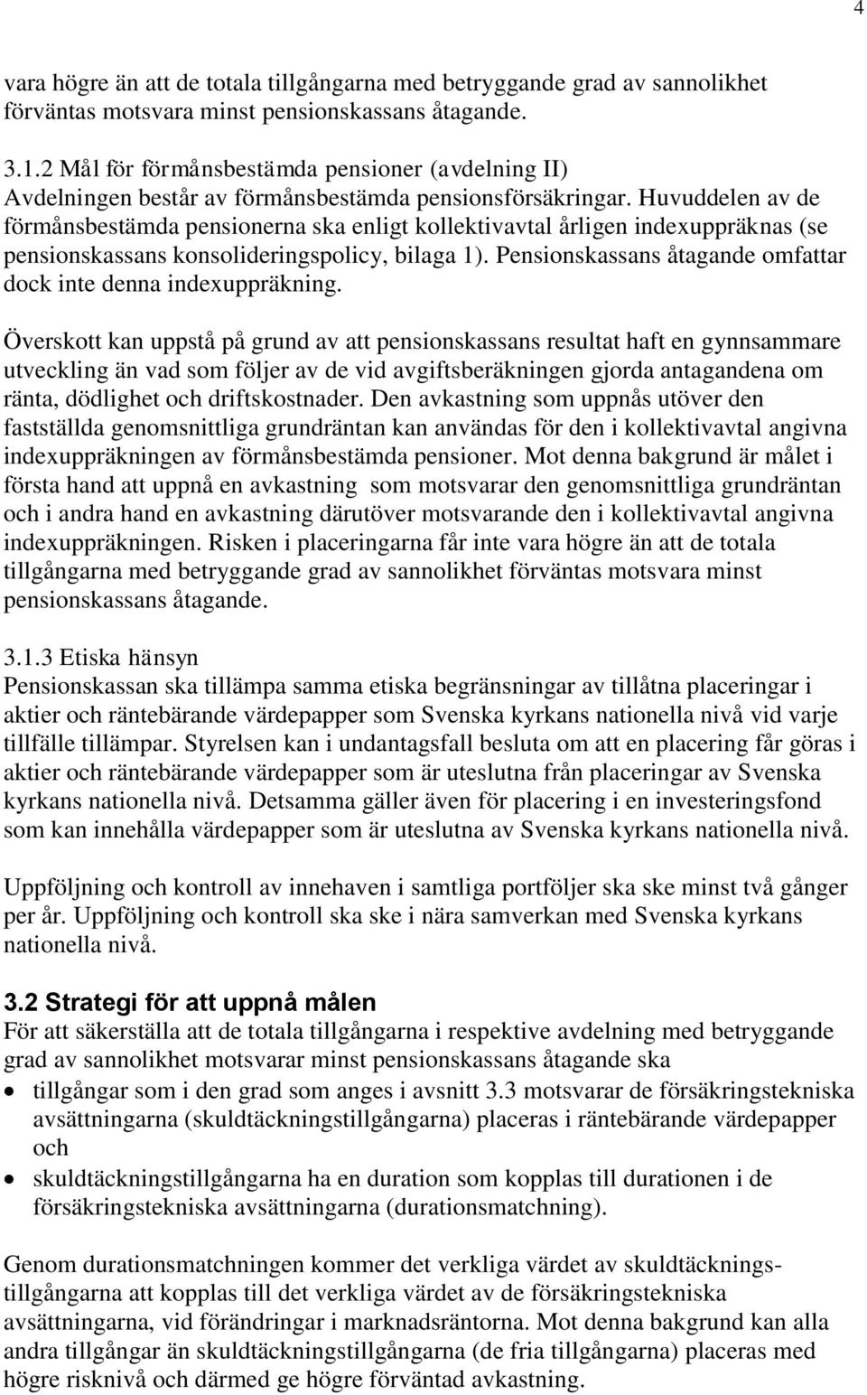 Huvuddelen av de förmånsbestämda pensionerna ska enligt kollektivavtal årligen indexuppräknas (se pensionskassans konsolideringspolicy, bilaga 1).