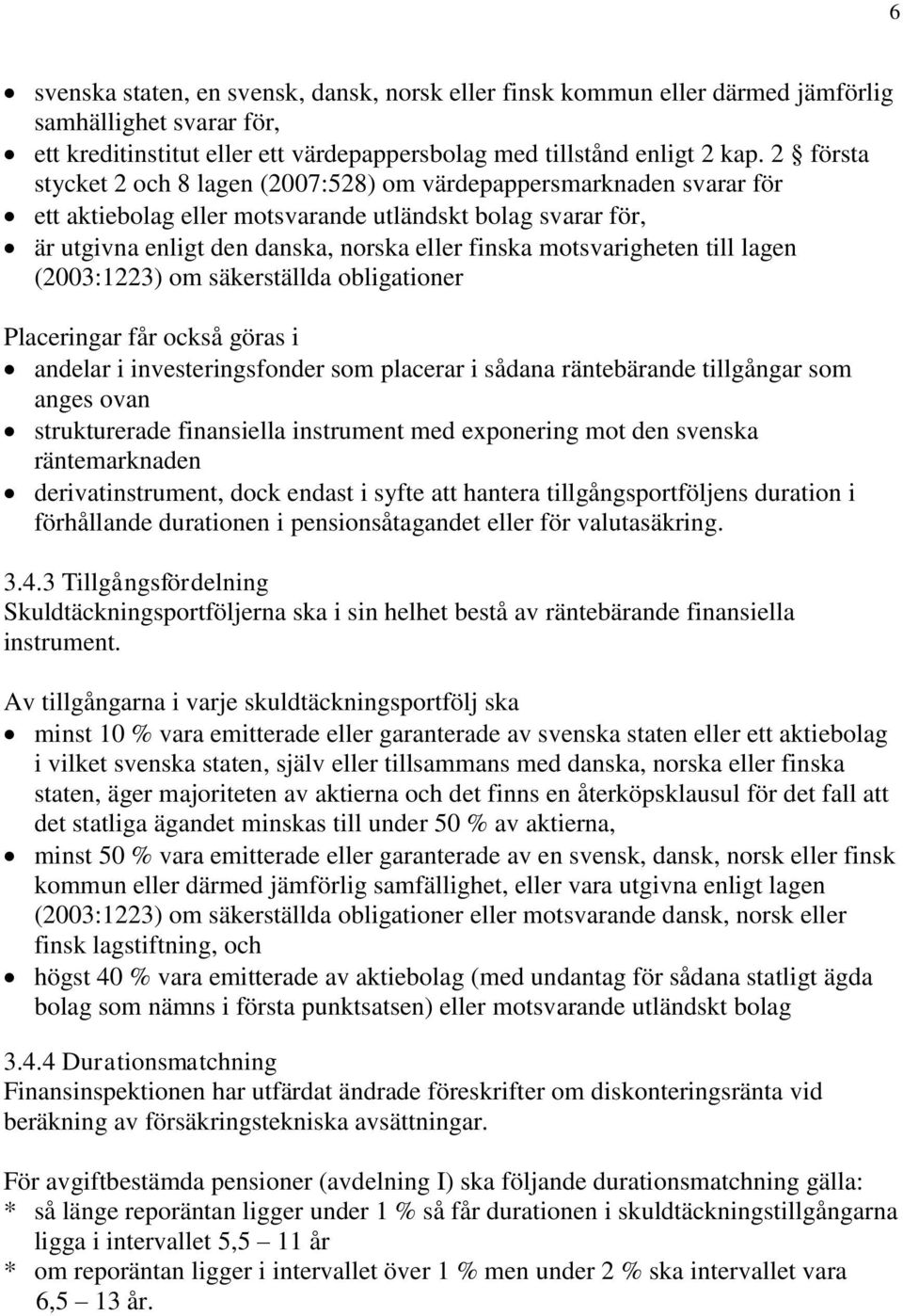 motsvarigheten till lagen (2003:1223) om säkerställda obligationer Placeringar får också göras i andelar i investeringsfonder som placerar i sådana räntebärande tillgångar som anges ovan