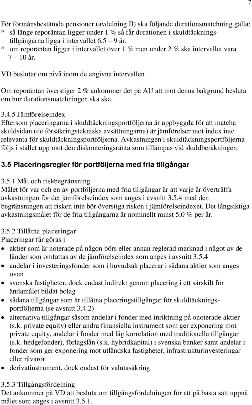 VD beslutar om nivå inom de angivna intervallen Om reporäntan överstiger 2 % ankommer det på AU att mot denna bakgrund besluta om hur durationsmatchningen ska ske. 3.4.