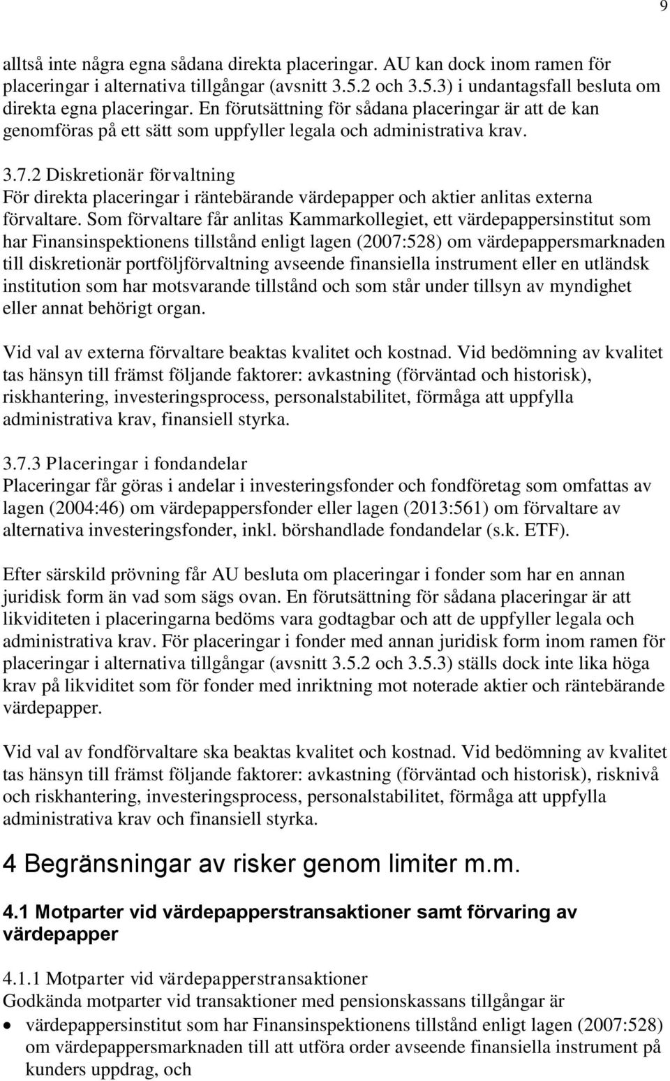 2 Diskretionär förvaltning För direkta placeringar i räntebärande värdepapper och aktier anlitas externa förvaltare.