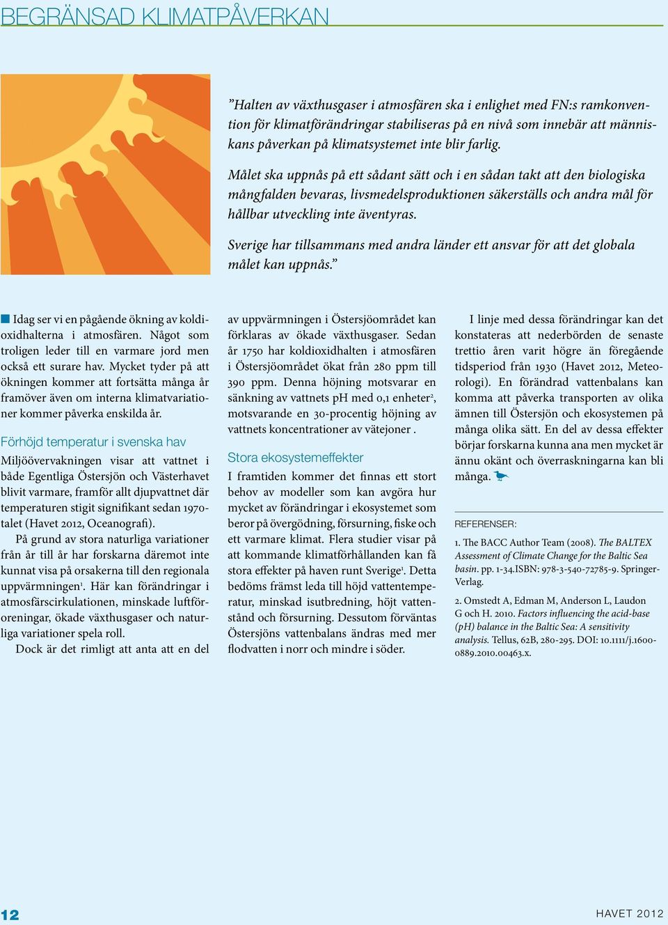 Sverige har tillsammans med andra länder ett ansvar för att det globala målet kan uppnås. Idag ser vi en pågående ökning av koldioxidhalterna i atmosfären.