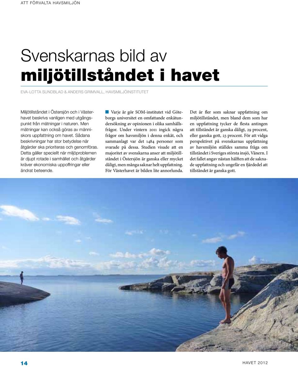 Detta gäller speciellt när miljöproblemen är djupt rotade i samhället och åtgärder kräver ekonomiska uppoffringar eller ändrat beteende.