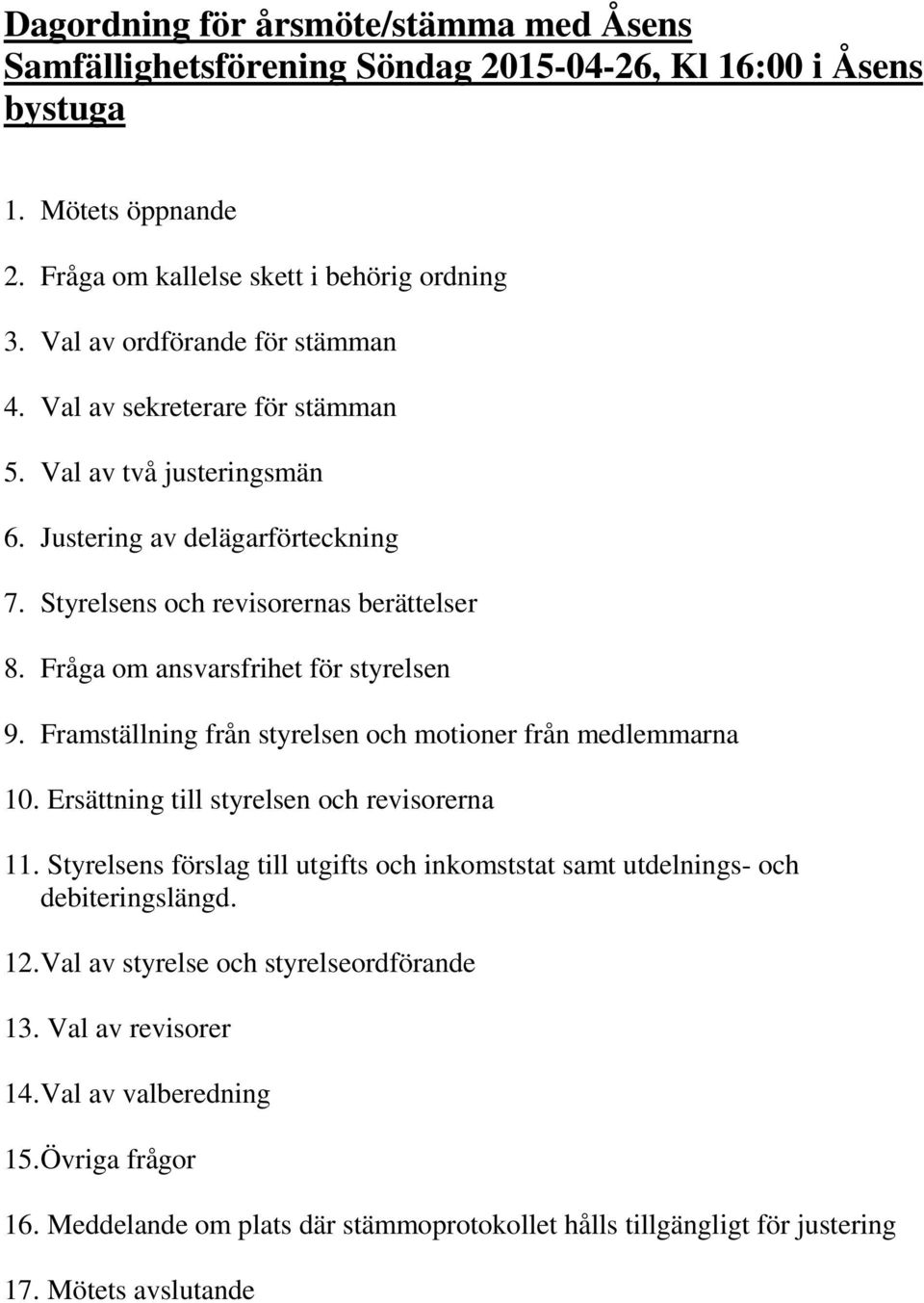 Fråga om ansvarsfrihet för styrelsen 9. Framställning från styrelsen och motioner från medlemmarna 10. Ersättning till styrelsen och revisorerna 11.