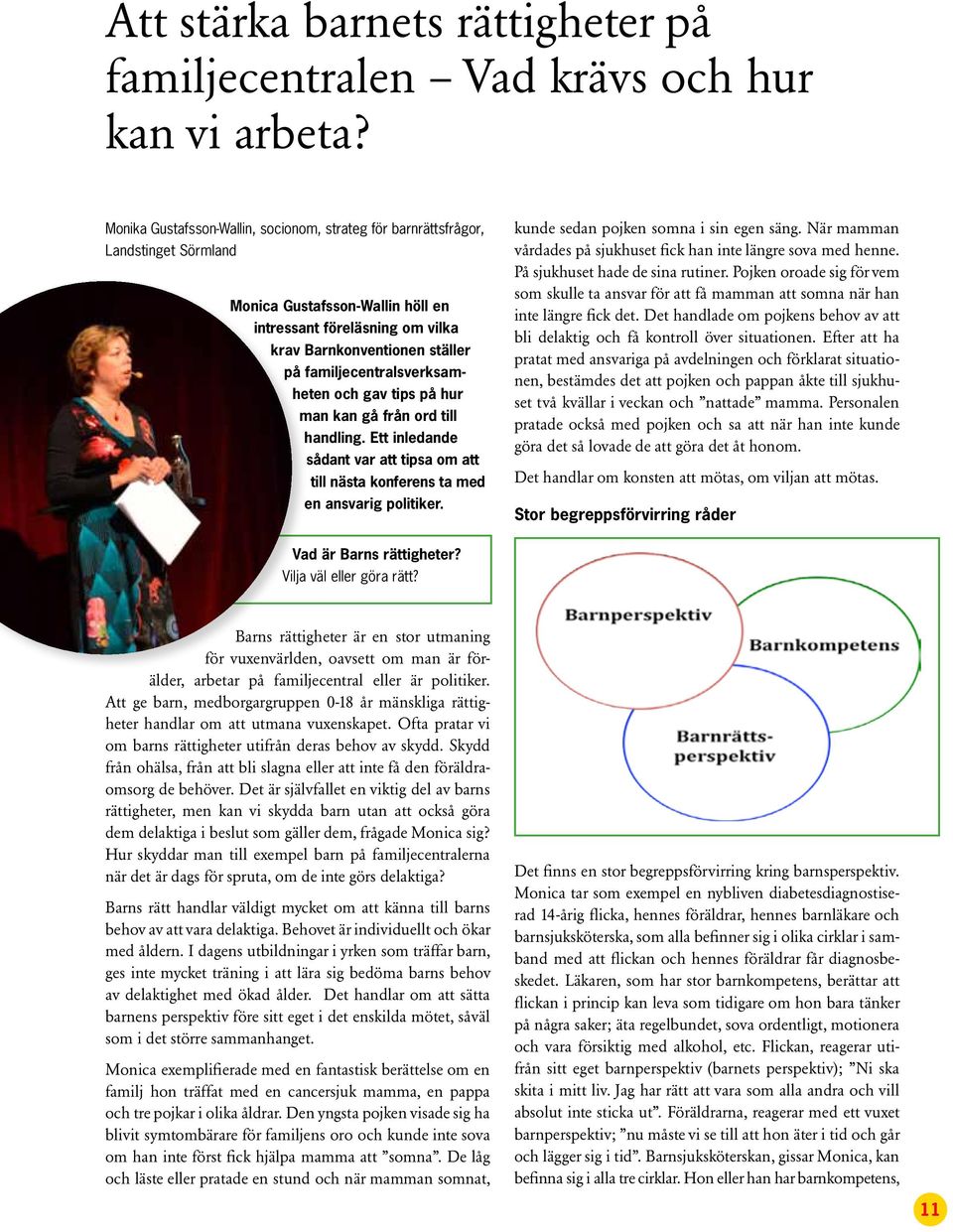 familjecentralsverksamheten och gav tips på hur man kan gå från ord till handling. Ett inledande sådant var att tipsa om att till nästa konferens ta med en ansvarig politiker.