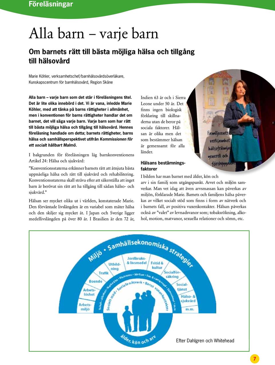 Vi är vana, inledde Marie Köhler, med att tänka på barns rättigheter i allmänhet, men i konventionen för barns rättigheter handlar det om barnet, det vill säga varje barn.