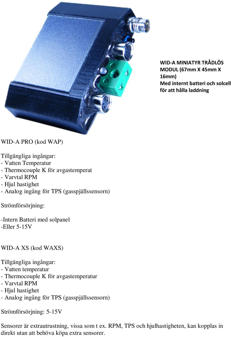 5-15V WID-A XS (kod WAXS) Tillgängliga ingångar: - Vatten temperatur - Thermocouple K för avgastemperatur - Varvtal RPM - Hjul hastighet - Analog ingång för TPS