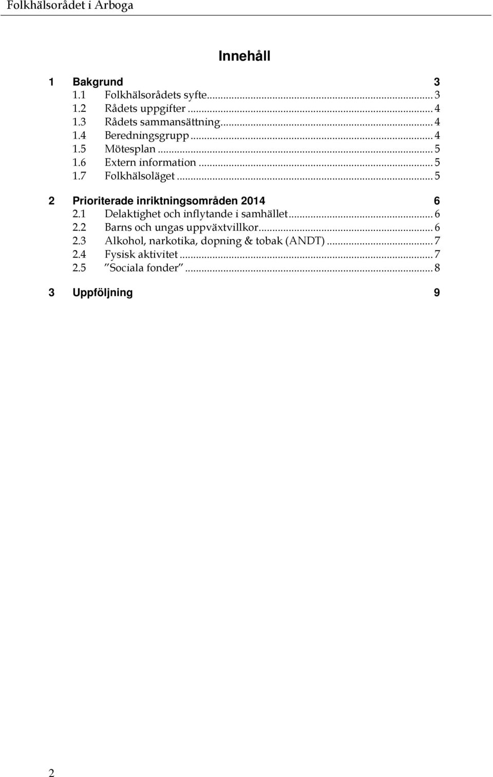 .. 5 2 Prioriterade inriktningsområden 2014 6 2.1 Delaktighet och inflytande i samhället... 6 2.2 Barns och ungas uppväxtvillkor.