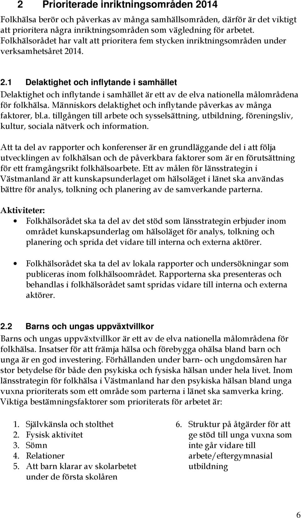 14. 2.1 Delaktighet och inflytande i samhället Delaktighet och inflytande i samhället är ett av de elva nationella målområdena för folkhälsa.