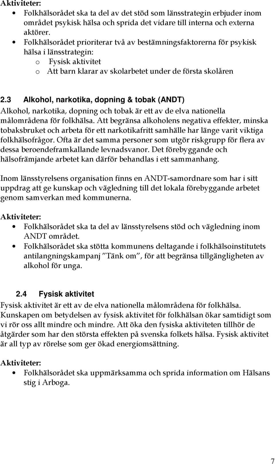 3 Alkohol, narkotika, dopning & tobak (ANDT) Alkohol, narkotika, dopning och tobak är ett av de elva nationella målområdena för folkhälsa.