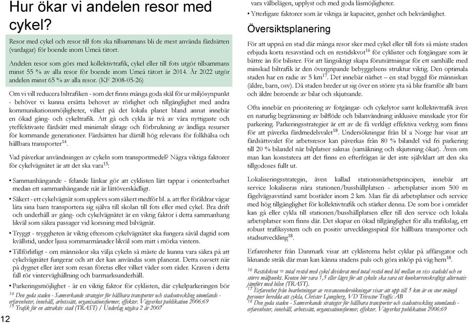 (KF 2008-05-26) Om vi vill reducera biltrafiken - som det finns många goda skäl för ur miljösynpunkt - behöver vi kunna ersätta behovet av rörlighet och tillgänglighet med andra