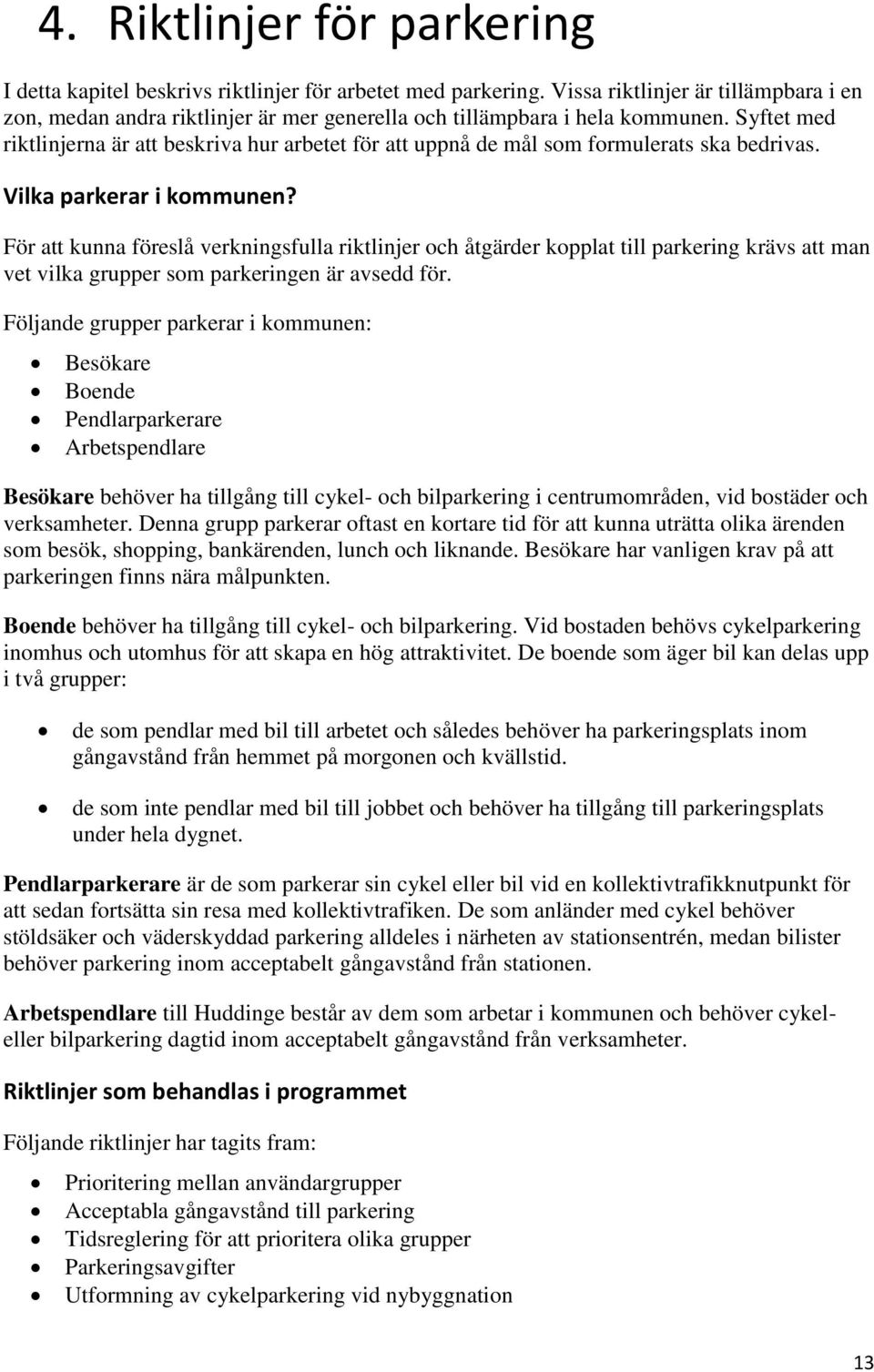 Syftet med riktlinjerna är att beskriva hur arbetet för att uppnå de mål som formulerats ska bedrivas. Vilka parkerar i kommunen?