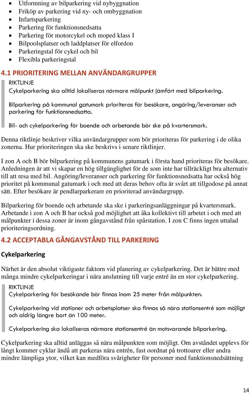 1 PRIORITERING MELLAN ANVÄNDARGRUPPER RIKTLINJE Cykelparkering ska alltid lokaliseras närmare målpunkt jämfört med bilparkering.