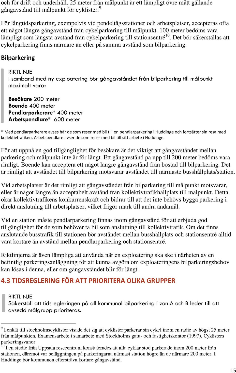 100 meter bedöms vara lämpligt som längsta avstånd från cykelparkering till stationsentré 10. Det bör säkerställas att cykelparkering finns närmare än eller på samma avstånd som bilparkering.