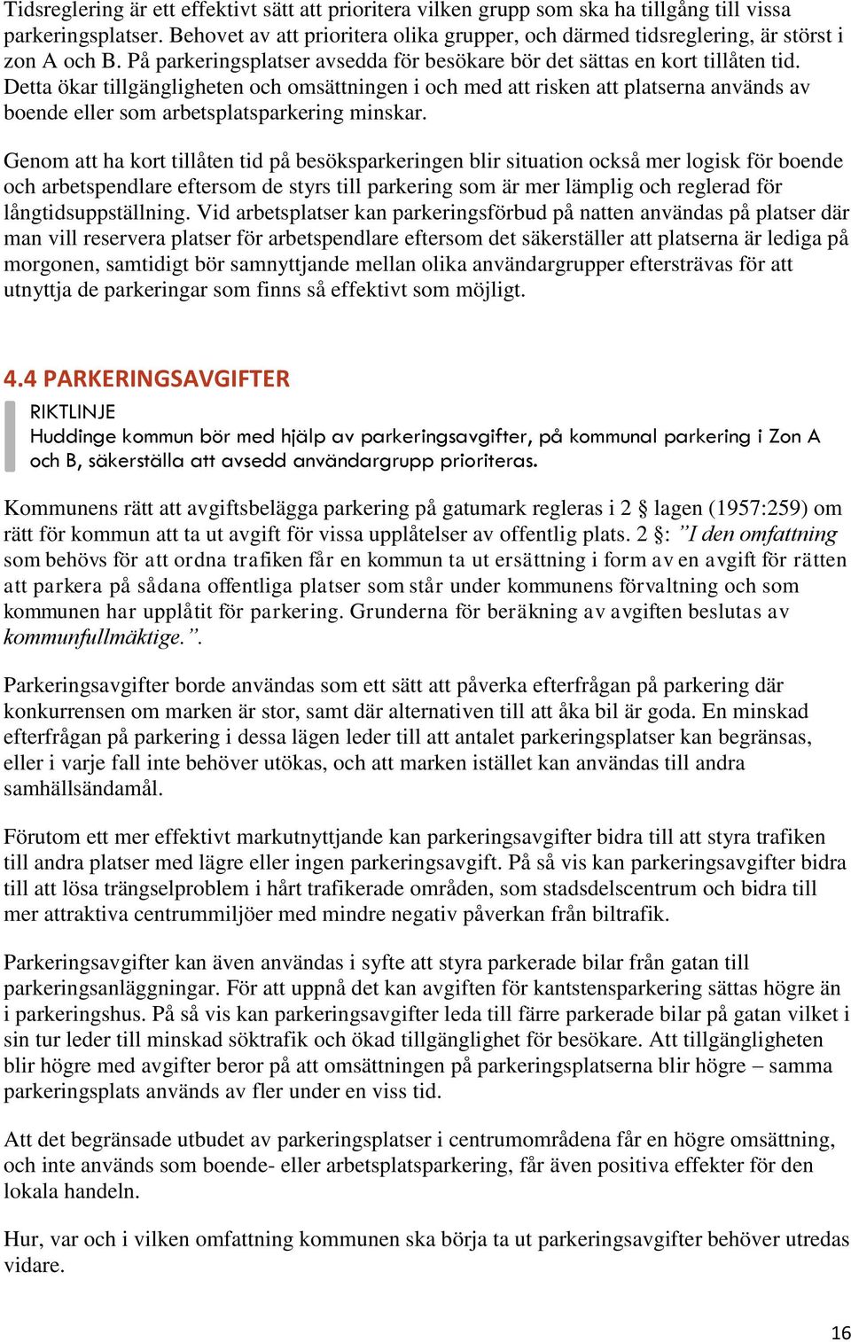 Detta ökar tillgängligheten och omsättningen i och med att risken att platserna används av boende eller som arbetsplatsparkering minskar.