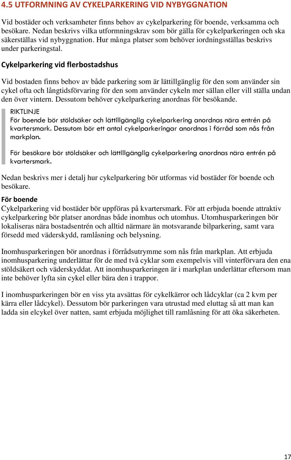 Cykelparkering vid flerbostadshus Vid bostaden finns behov av både parkering som är lättillgänglig för den som använder sin cykel ofta och långtidsförvaring för den som använder cykeln mer sällan