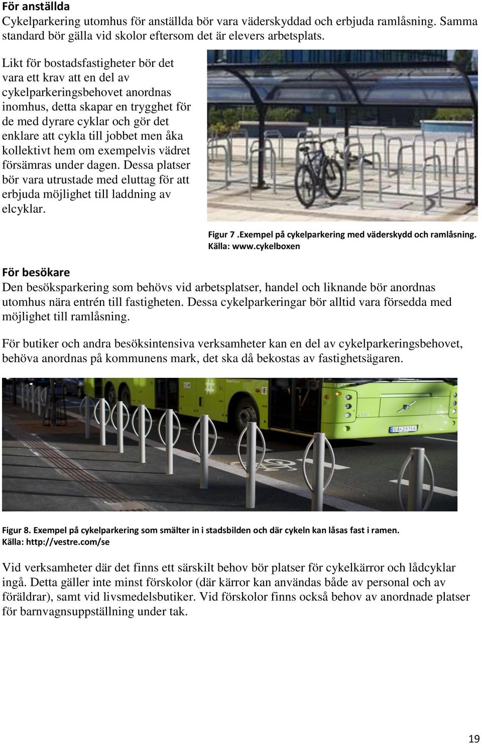 men åka kollektivt hem om exempelvis vädret försämras under dagen. Dessa platser bör vara utrustade med eluttag för att erbjuda möjlighet till laddning av elcyklar. Figur 7.