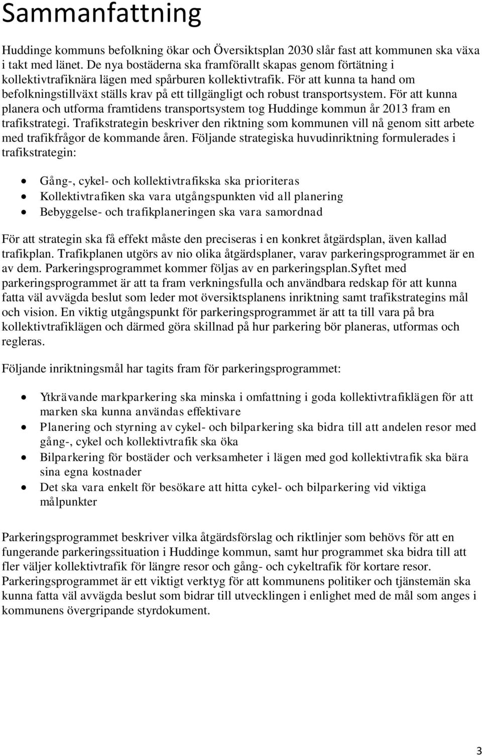 För att kunna ta hand om befolkningstillväxt ställs krav på ett tillgängligt och robust transportsystem.