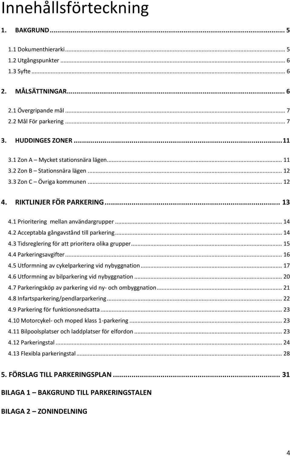 2 Acceptabla gångavstånd till parkering... 14 4.3 Tidsreglering för att prioritera olika grupper... 15 4.4 Parkeringsavgifter... 16 4.5 Utformning av cykelparkering vid nybyggnation... 17 4.