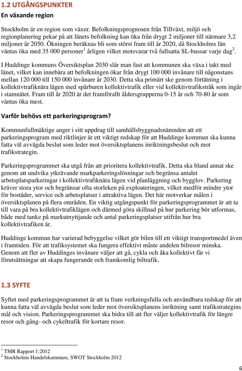 Ökningen beräknas bli som störst fram till år 2020, då Stockholms län väntas öka med 35 000 personer 1 årligen vilket motsvarar två fullsatta SL-bussar varje dag 2.