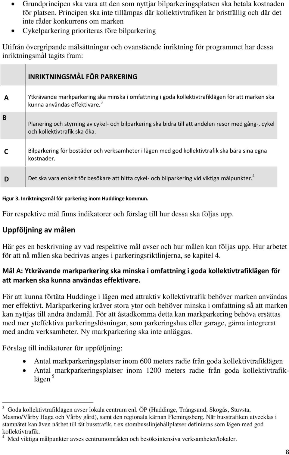 ovanstående inriktning för programmet har dessa inriktningsmål tagits fram: INRIKTNINGSMÅL FÖR PARKERING A B C Ytkrävande markparkering ska minska i omfattning i goda kollektivtrafiklägen för att