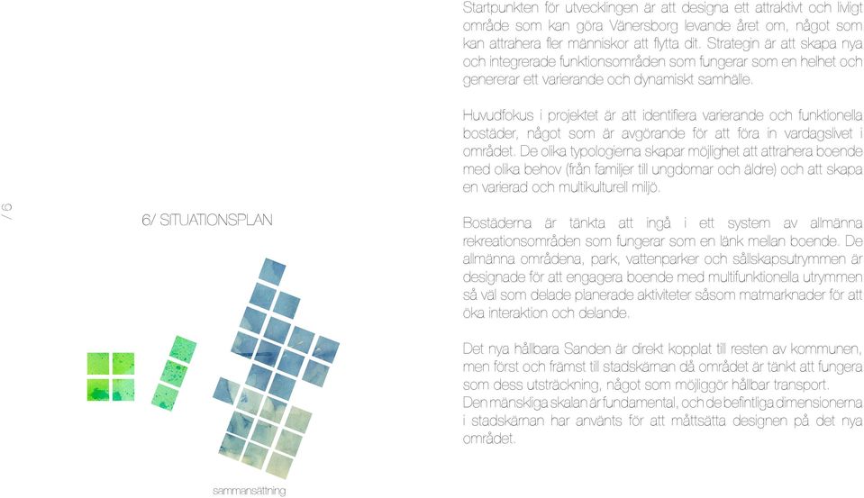 Huvudfokus i projektet är att identifiera varierande och funktionella bostäder, något som är avgörande för att föra in vardagslivet i området.