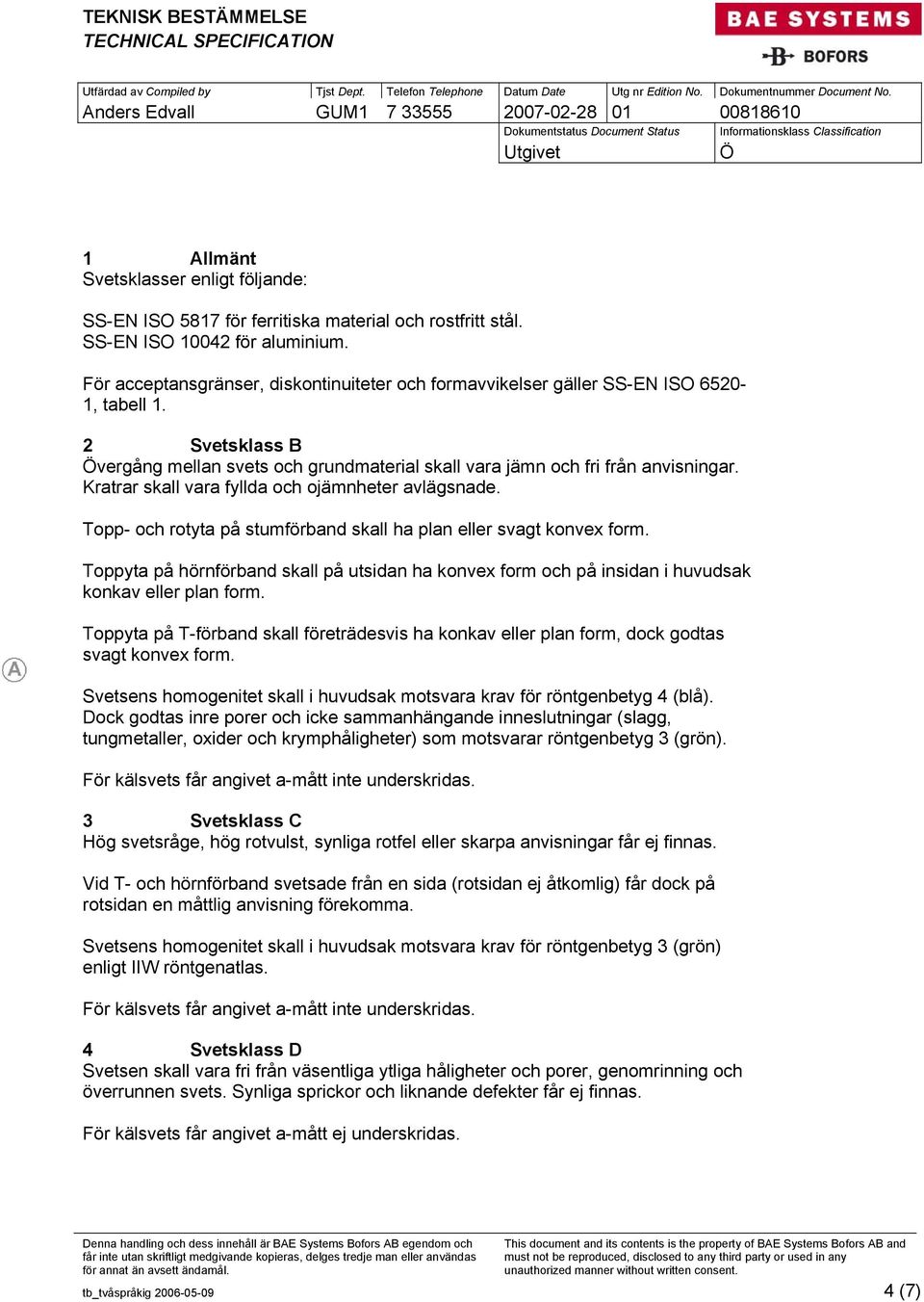 Kratrar skall vara fyllda och ojämnheter avlägsnade. Topp- och rotyta på stumförband skall ha plan eller svagt konvex form.