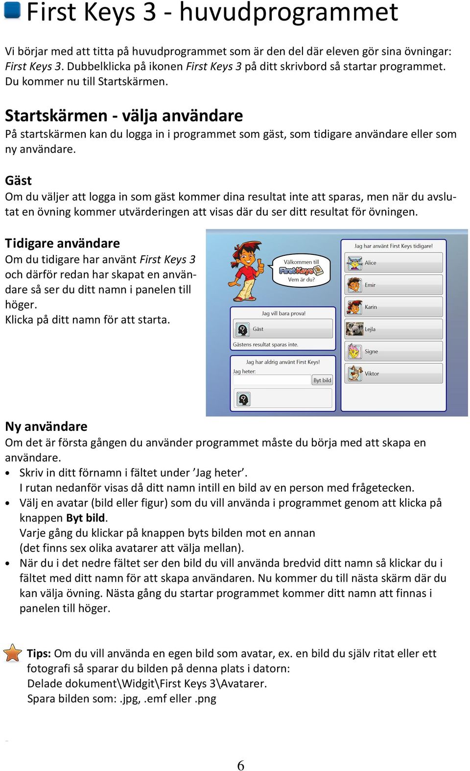 Startskärmen välja användare På startskärmen kan du logga in i programmet som gäst, som tidigare användare eller som ny användare.