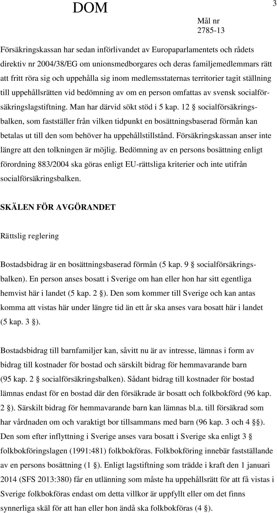 12 socialförsäkringsbalken, som fastställer från vilken tidpunkt en bosättningsbaserad förmån kan betalas ut till den som behöver ha uppehållstillstånd.